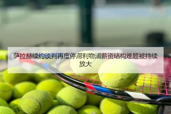 萨拉赫续约谈判再度停滞利物浦薪资结构难题被持续放大